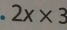 2x* 3