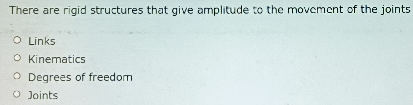 There are rigid structures that give amplitude to the movement of the joints
Links
Kinematics
Degrees of freedom
Joints