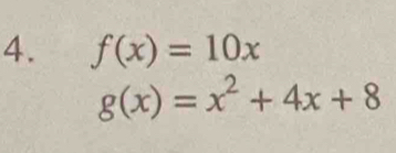 f(x)=10x
g(x)=x^2+4x+8