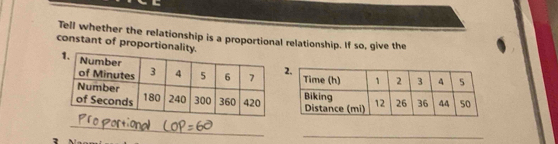 Tell whether the relationship is a proportional relationship. If so, give the 
constant of proportionality. 
_ 
_