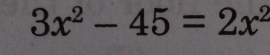 3x^2-45=2x^2