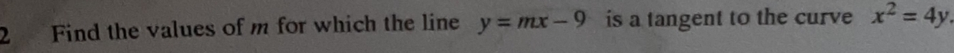 Find the values of m for which the line y=mx-9 is a tangent to the curve x^2=4y.