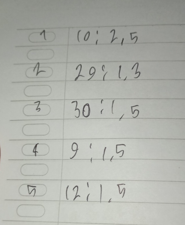 10:2,5
29:1, 3
3 30:1, 5
4 9 : 1, 5
(2;1,5