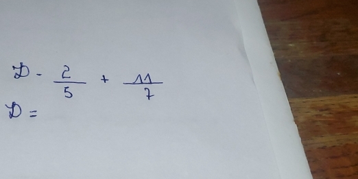  2/5 + 11/7 
frac 1a_1/bsqrt(frac 1)a
D=