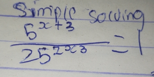 Simiple solding
 (5^(x+3))/25^(2x3) =1