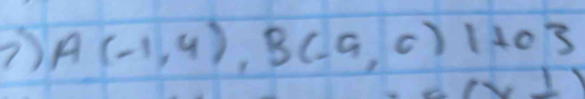 A(-1,4), B(-9,6)1+03