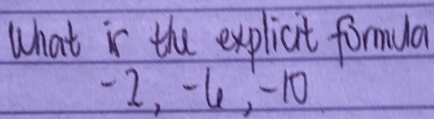 What is the explicit formula
-2, -6, -10