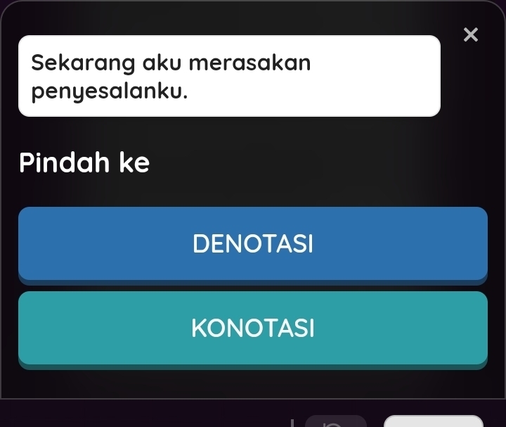 × 
Sekarang aku merasakan 
penyesalanku. 
Pindah ke 
DENOTASI 
KONOTASI