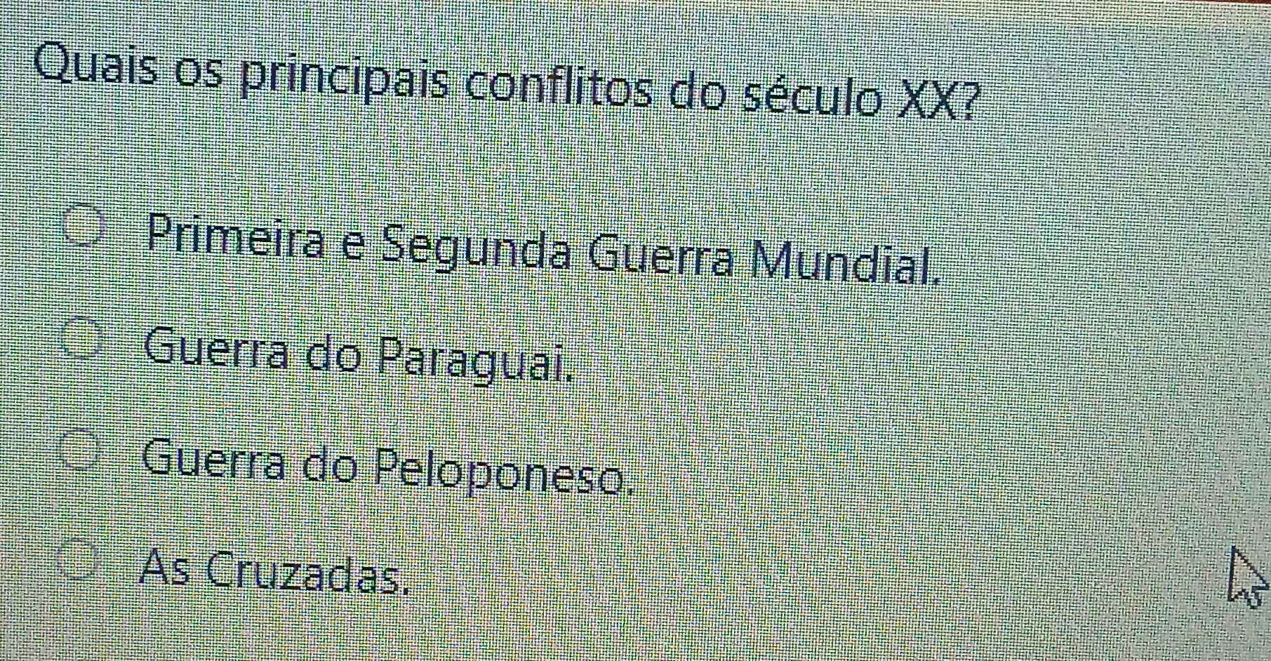 Quais os principais conflitos do século XX?
Primeira e Segunda Guerra Mundial.
Guerra do Paraguai.
Guerra do Peloponeso.
As Cruzadas.