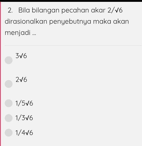 Bila bilangan pecahan akar 2/sqrt(6)
dirasionalkan penyebutnya maka akan
menjadi ...
3sqrt(6)
2sqrt(6)
1/5sqrt(6)
1/3sqrt(6)
1/4sqrt(6)