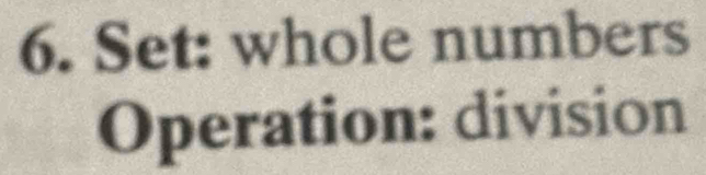 Set: whole numbers 
Operation: division