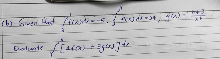 Given that ∈t _3^(1f(x)dx=-5, ∈t _3^(11)f(x)dx=24, g(x)=frac x+3)x+
Evaluate ∈t^(11)[4f(x)+3g(x)]dx