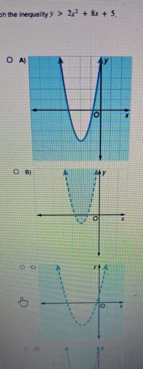 oh the inequality y>2x^2+8x+5. 
A) 
B 
C) 
D