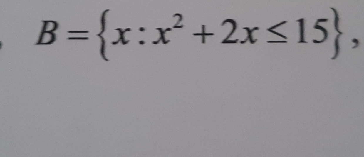 B= x:x^2+2x≤ 15 ,