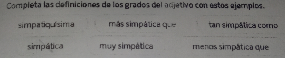 Resuelto:Completa las definiciones de los grados del adjetivo con estos ...