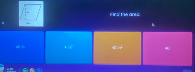 Find the area.
40 in 4in^2 40in^2 40
ALEO