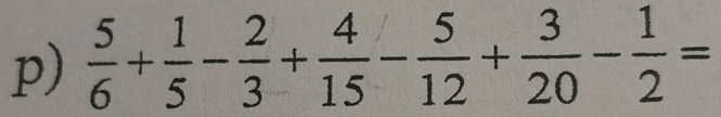  5/6 + 1/5 - 2/3 + 4/15 - 5/12 + 3/20 - 1/2 =