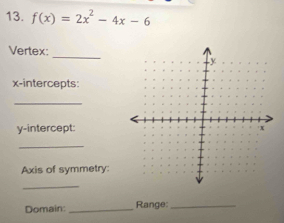 f(x)=2x^2-4x-6
_ 
Vertex: 
x-intercepts: 
_ 
y-intercept: 
_ 
Axis of symmetry: 
_ 
Domain: _Range:_