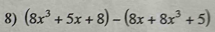 (8x^3+5x+8)-(8x+8x^3+5)