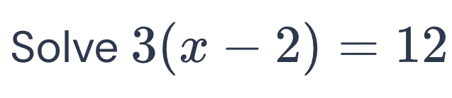 Solve 3(x-2)=12