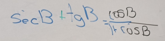 sec B+tgB= cos B/1+cos B 