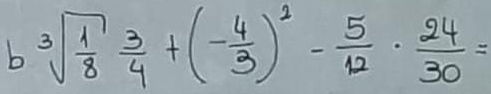 sqrt[3](frac 1)8 3/4 +(- 4/3 )^2- 5/12 ·  24/30 =