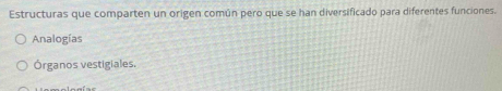Estructuras que comparten un origen común pero que se han diversificado para diferentes funciones.
Analogías
Órganos vestigiales.