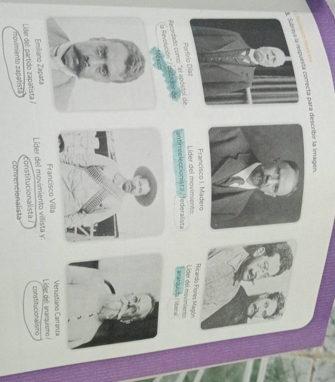 a correcta para describir la imagen
ón Mexicana
Francisco I. Madero
Ricardo Flores Magón
Líder del movimiento:
antirreeleccionista / federalista
Recordado como: "el apóstol de
Líder del movimiento:
anarquista / liberal
la Revolución" / dista dor de
Venustiano Carranza
Líder del: anarquismo /
Emiliano Zapata Francisco Villa
constitucionalismo
Líder del: partido zapatista / Líder del movimiento villista y:
movimiento zapatista constitucionalista
convencionalista