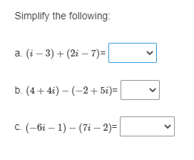 Simplify the following: 
a. (i-3)+(2i-7)=□
b. (4+4i)-(-2+5i)=□
C. (-6i-1)-(7i-2)=□