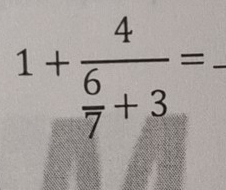 1+frac 4 6/7 +3=frac  _