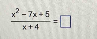  (x^2-7x+5)/x+4 =□