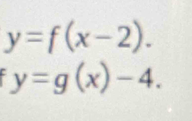 y=f(x-2).
y=g(x)-4.