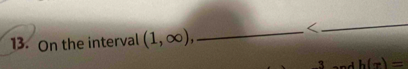 < 
_ 
13. On the interval  (1,∈fty ) 、 
3 and h(x)=