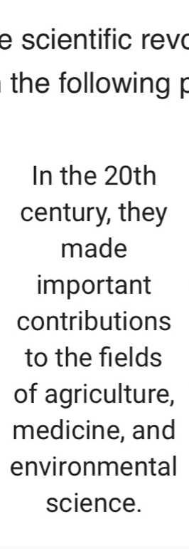 scientific rev 
the following p 
In the 20th
century, they 
made 
important 
contributions 
to the fields 
of agriculture, 
medicine, and 
environmental 
science.