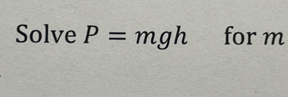 Solve P=mgh for m