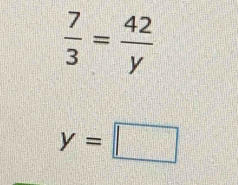  7/3 = 42/y 
y=□