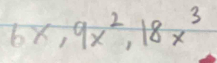 6x, 9x^2, 18x^3