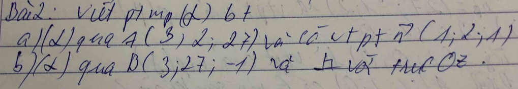 Daid viet pt mp (x)6 
a |alpha | qua A(3,2,27) tcautpf to (1;2;1)
b )(alpha ) qua B(3;27;-1) Ia AVT frOE.