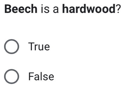 Beech is a hardwood?
True
False