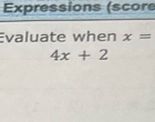 Expressions (score 
Evaluate when x=
4x+2