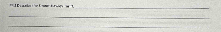 #4.) Describe the Smoot-Hawley Tariff. 
_ 
_ 
_