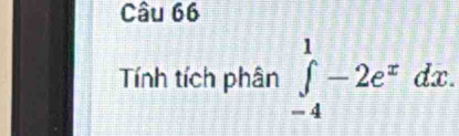 Tính tích phân ∈tlimits _(-4)^1-2e^xdx.