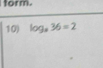 form. 
10) log _836=2