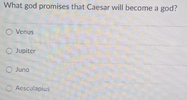 What god promises that Caesar will become a god?
Venus
Jupiter
Juno
Aesculapius