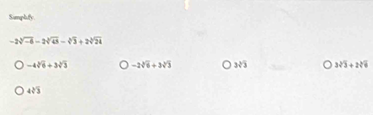 Simplify
-2sqrt[3](-6)-2sqrt[3](45)-sqrt[3](3)+2sqrt[3](24)
-4sqrt[3](6)+3sqrt[3](3)
-2sqrt[3](6)+3sqrt[3](3)
3sqrt[3](3)
3sqrt[3](3)+2sqrt[3](6)
4sqrt[3](3)