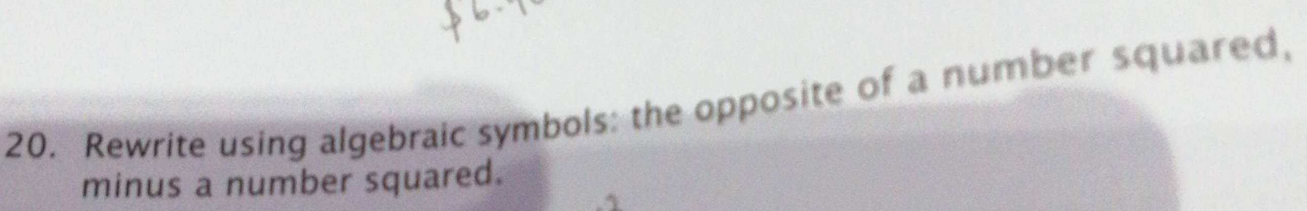 Rewrite using algebraic symbols: the opposite of a number squared, 
minus a number squared.