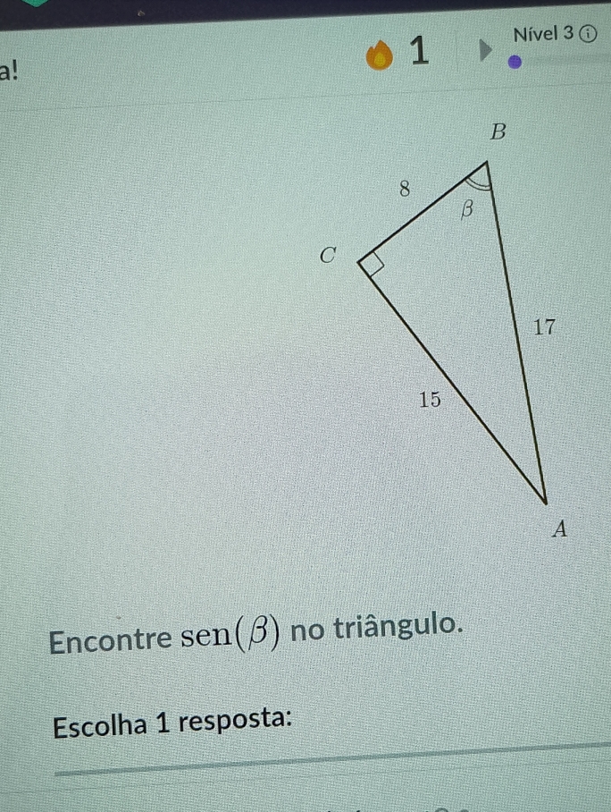 a! 
1 Nível 3 ⓘ 
Encontre sen(β) no triângulo. 
_ 
Escolha 1 resposta: