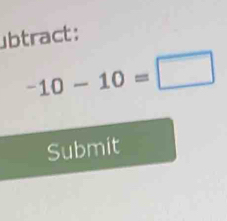 ubtract:
-10-10=□
Submit