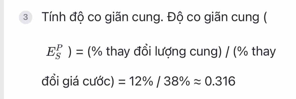 Tính độ co giãn cung. Độ co giãn cung (
E_S^P)=(% thay đổi lượng cung) / (% thay 
đổi giá C :ước) =12% /38% approx 0.316