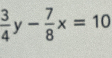  3/4 y- 7/8 x=10